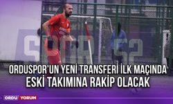 Orduspor'un Yeni Transferi İlk Maçında Eski Takımına Rakip Olacak