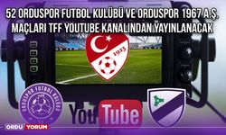 52 Orduspor Futbol Kulübü ve Orduspor 1967 A.Ş. Maçları TFF Youtube Kanalından Yayınlanacak