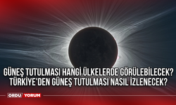 Güneş Tutulması Hangi Ülkelerde Görülebilecek? Türkiye'den Güneş Tutulması Nasıl İzlenecek?