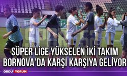 Süper Lige Yükselen İki Takım Bornova'da Karşı Karşıya Geliyor