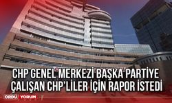CHP Genel Merkezi Başka Partiye Çalışan CHP’liler için Rapor İstedi