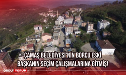 Çamaş Belediyesi'nin Borcu Eski Başkanın Seçim Çalışmalarına Gitmiş!