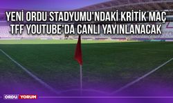 Yeni Ordu Stadyumu'ndaki Kritik Maç TFF Youtube'da Canlı Yayınlanacak
