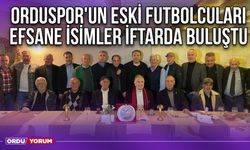 Orduspor'un Eski Futbolcuları, Efsane İsimler İftarda Buluştu