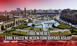 Erbil Nerede? Erbil Kalesi'ne Neden Türk Bayrağı Asıldı?