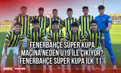 Fenerbahçe Süper Kupa maçına neden U19 ile çıkıyor? Fenerbahçe Süper Kupa ilk 11'i