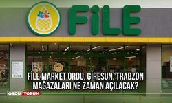 File Market Ordu, Giresun, Trabzon Mağazaları Ne Zaman Açılacak?