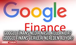 Google Finans nedir nasıl kullanılır? Google Finans verileri nereden alıyor?