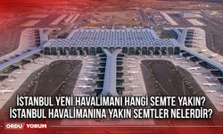 Istanbul yeni havalimanı hangi semte yakın? İstanbul havalimanına yakın semtler nelerdir?