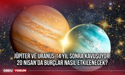 Jüpiter ve Uranüs 14 Yıl Sonra Kavuşuyor! 20 Nisan’da Burçlar Nasıl Etkilenecek?