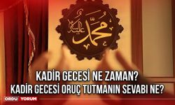 Kadir Gecesi Ne Zaman? Kadir Gecesi Oruç Tutmanın Sevabı Ne?