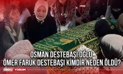Osman Destebaşı oğlu Ömer Faruk Destebaşı kimdir neden öldü?
