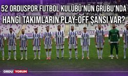 52 Orduspor Futbol Kulübü'nün Grubu'nda Hangi Takımların Play-Off Şansı Var?