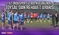 52 Orduspor Futbol Kulübü'nde Toysal'dan Rehavet Uyarısı