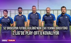 52 Orduspor Futbol Kulübü'nün Eski Teknik Direktörü 2.Lig'de Play-Off'u Kovalıyor