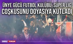 Ünye Gücü Futbol Kulübü, Süper Lig Coşkusunu Doyasıya Kutladı