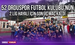 52 Orduspor Futbol Kulübü'nün 2.Lig Hayali İçin Son Üç Maç Kaldı