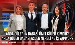 Arda Güler'in babası Ümit Güler kimdir? Arda Güler babası aslen nereli ne iş yapıyor? 2024