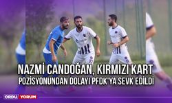 Nazmi Candoğan Kırmızı Kart Pozisyonundan Dolayı PFDK'ya Sevk Edildi