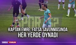 Kaptan Emre, Fatsa Savunmasında Her Yerde Oynadı