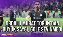 Ordulu Murat Torun'dan Büyük Saygı, Gole Sevinmedi