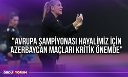"Avrupa Şampiyonası Hayalimiz İçin Azerbaycan Maçları Kritik Önemde"