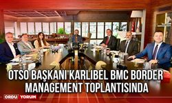 OTSO Başkanı Karlıbel BMC Border Management Toplantısında