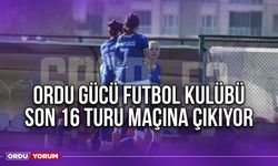 Ordu Gücü Futbol Kulübü Son 16 Turu Maçına Çıkıyor