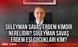 Süleyman Savaş Erdem kimdir nerelidir? Süleyman Savaş Erdem eşi çocukları kim?