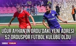 Uğur Ayhan'ın Ordu'daki Yeni Adresi 52 Orduspor Futbol Kulübü Oldu