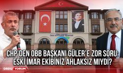 CHP’den OBB Başkanı Güler’e zor soru: Eski İmar Ekibiniz Ahlaksız Mıydı?