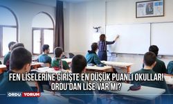 Fen liselerine girişte en düşük puanlı okullar! Ordu'dan lise var mı?