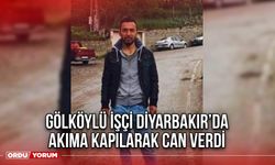 Gölköylü İşçi Diyarbakır’da Akıma Kapılarak Can verdi