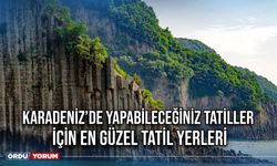 Karadeniz’de yapabileceğiniz tatiller için en güzel tatil yerleri