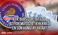 KYK burs 3 ay tatilde yatıyor mu 2024? KYK kredi en son hangi ay yatar?