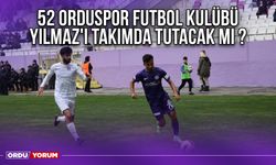 52 Orduspor Futbol Kulübü Yılmaz'ı Takımda Tutacak Mı ?