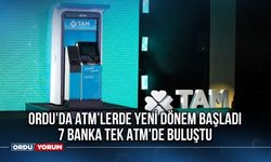 Ordu'da ATM’lerde yeni dönem başladı 7 Banka Tek ATM'de Buluştu!