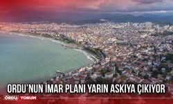 Ordu’nun İmar Planı Yarın Askıya Çıkıyor