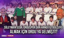 Süleyman Seba, Orduspor’dan Hangi Futbolcuyu Almak İçin Ordu’ya Gelmişti?