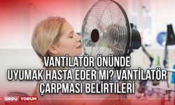 Vantilatör önünde uyumak hasta eder mi? Vantilatör çarpması belirtileri 2024