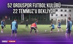 52 Orduspor Futbol Kulübü 22 Temmuz'u Bekliyor