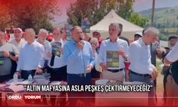 "Altın Mafyasına Asla Peşkeş Çektirmeyeceğiz"