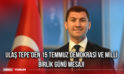 ULAŞ TEPE’DEN 15 TEMMUZ DEMOKRASİ VE MİLLÎ BİRLİK GÜNÜ MESAJI