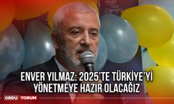 Enver Yılmaz: 2025’te Türkiye’yi Yönetmeye Hazır Olacağız