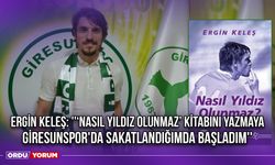 Ergin Keleş: ''‘Nasıl Yıldız Olunmaz’ Kitabını Yazmaya Giresunspor'da Sakatlandığımda Başladım''