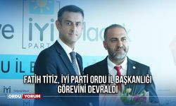 Fatih Titiz, İYİ Parti Ordu İl Başkanlığı Görevini Devraldı