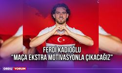 Ferdi Kadıoğlu: "Maça Ekstra Motivasyonla Çıkacağız"