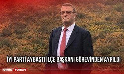 İYİ Parti Aybastı İlçe Başkanı Görevinden Ayrıldı