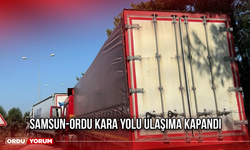 Samsun-Ordu kara yolu ulaşıma kapandı