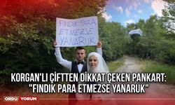 Korgan'lı Çiftten Dikkat Çeken Pankart: "Fındık Para Etmezse Yanaruk"